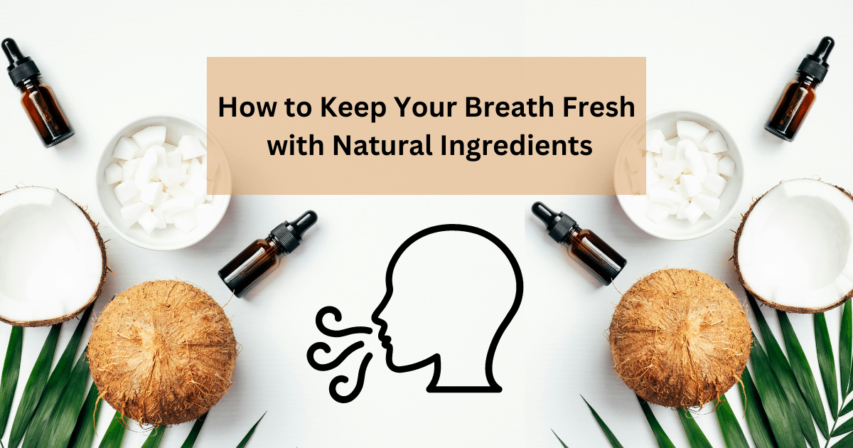 How to Keep Your Breath Fresh with Natural Ingredients